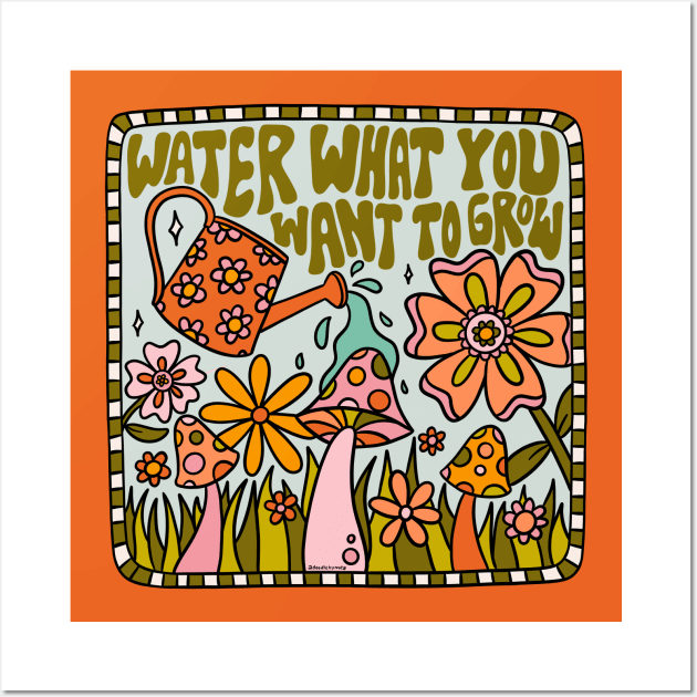 Water What You Want to Grow Wall Art by Doodle by Meg